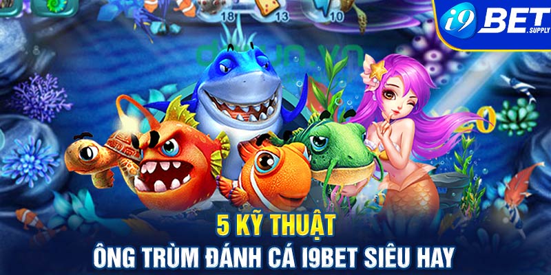 5 kỹ thuật đánh cá để trở thành cao thủ