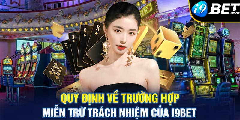 Quy định về trường hợp miễn trừ trách nhiệm của i9bet