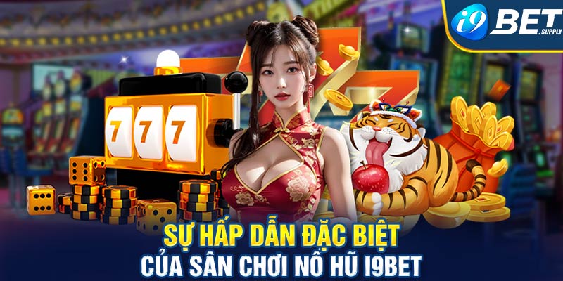 Sự hấp dẫn đặc biệt của sân chơi nổ hũ i9bet