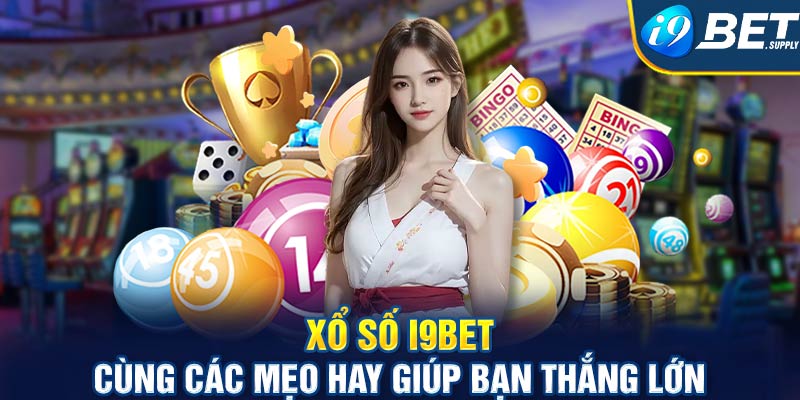 Xổ số I9bet cùng các mẹo hay giúp bạn thắng lớn